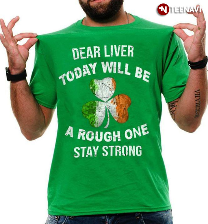 Dear Liver Today Will Be A Rough One Stay Strong Shamrock Ireland Flag