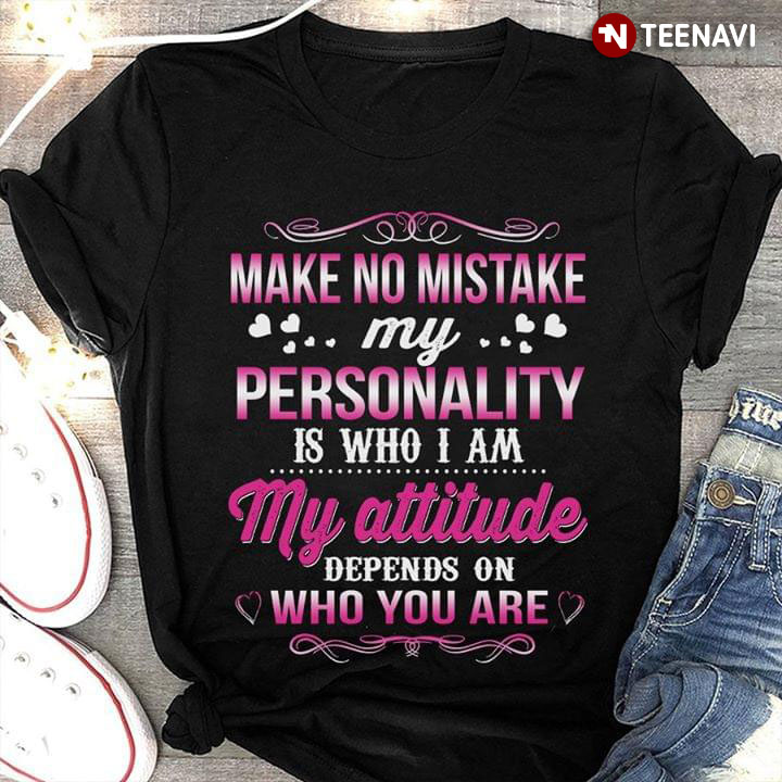 Make No Mistake My Personality Is Who I Am