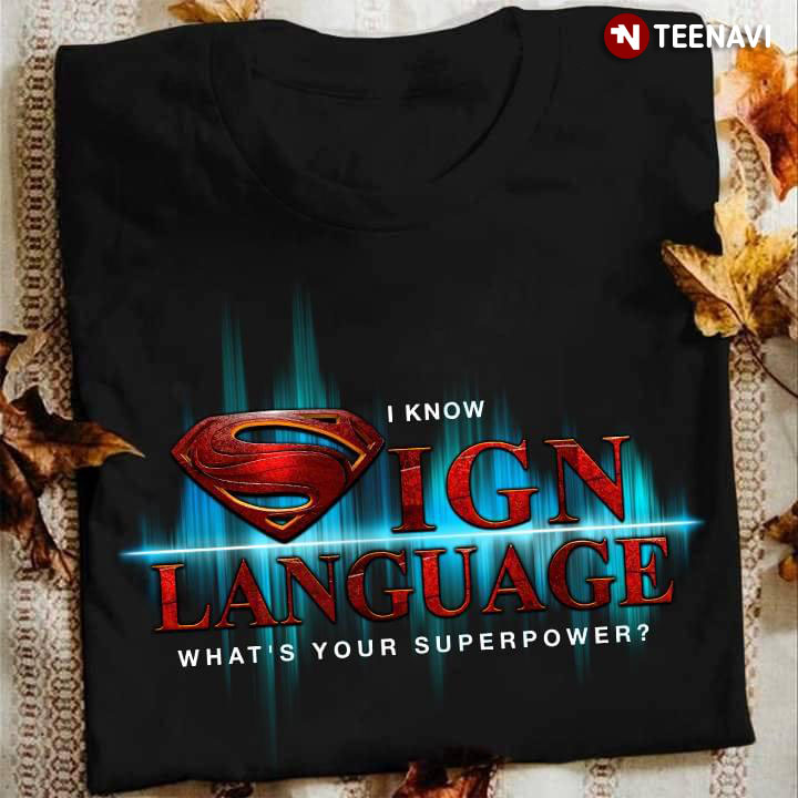 I Know Sign Language What's Your Superpower Superman