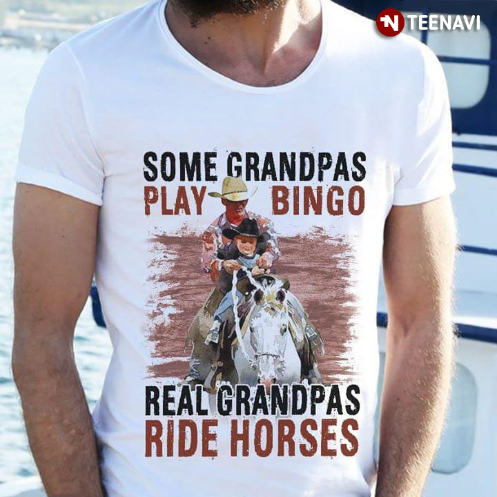 Some Grandpas Play Bingo Real Grandpas Ride Horses New Version