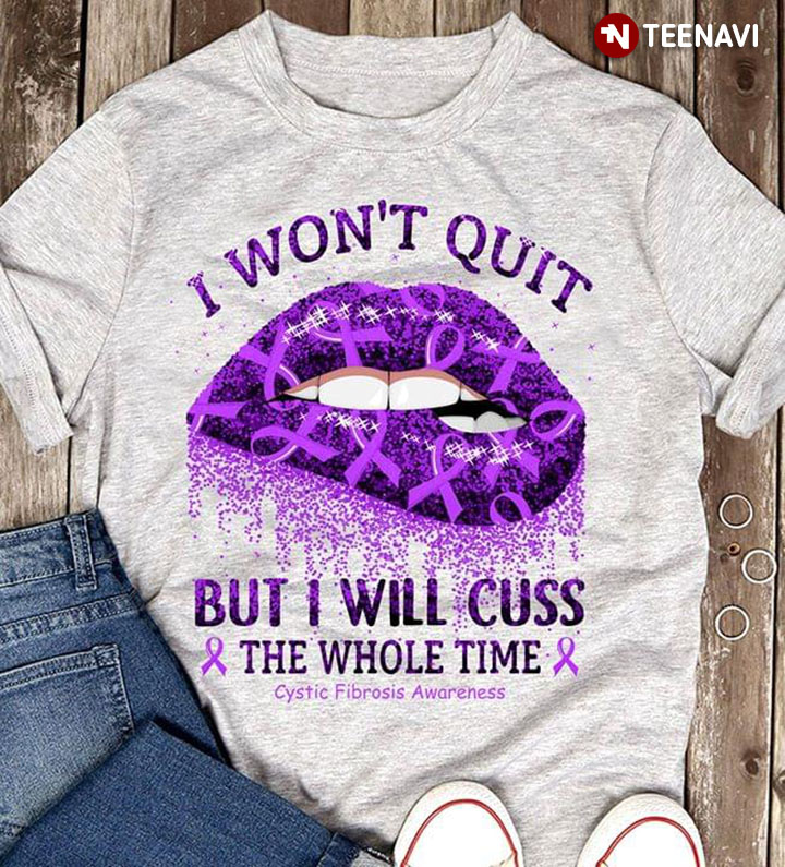 Lip Bite I Won't Quit But I Will Cuss The Whole Time Cystic Fibrosis Awareness