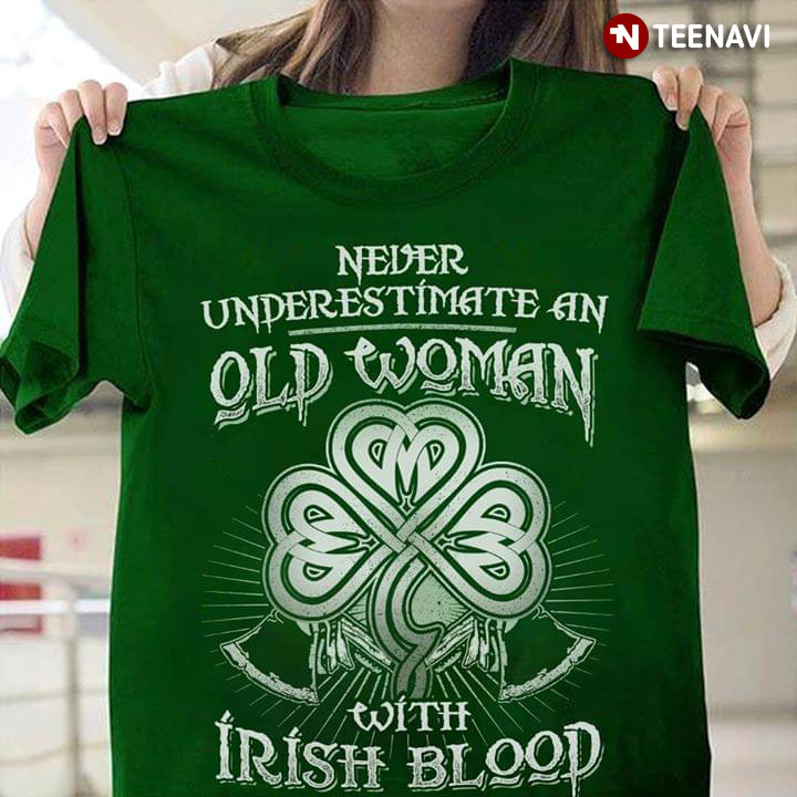 Never Underestimate An Old Woman With Irish Blood