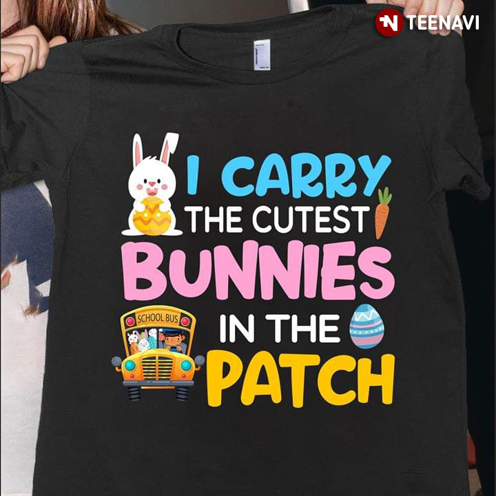 I Carry The Cutest Bunnies In The Patch Easter