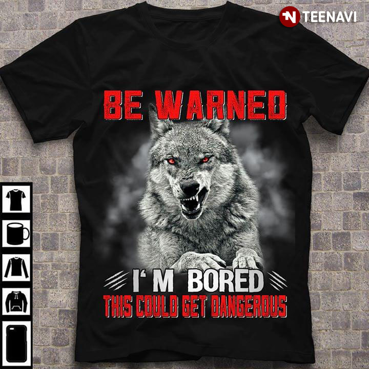 Be Warned I'm Bored This Could Get Dangerous Wolf
