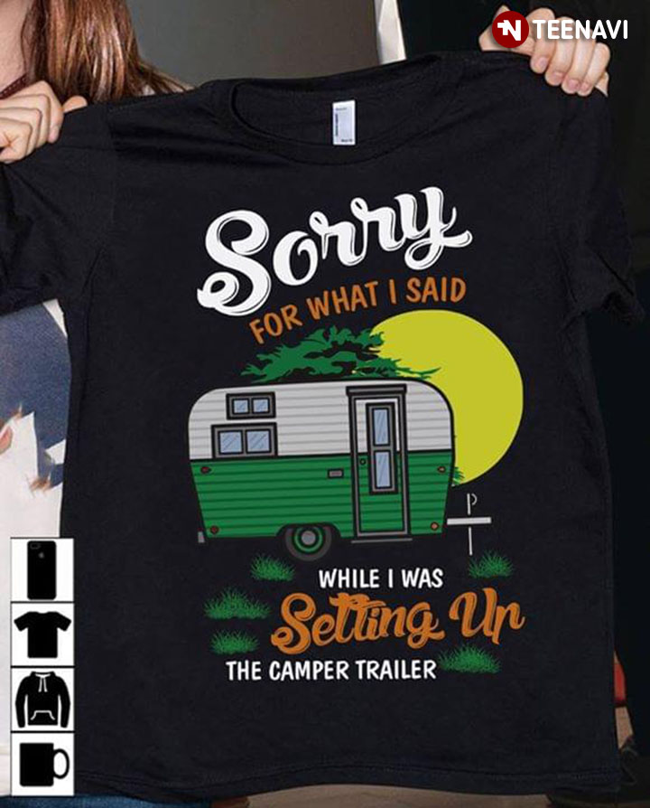 Sorry For What I Said While I Was Setting Up The Camper Trailer