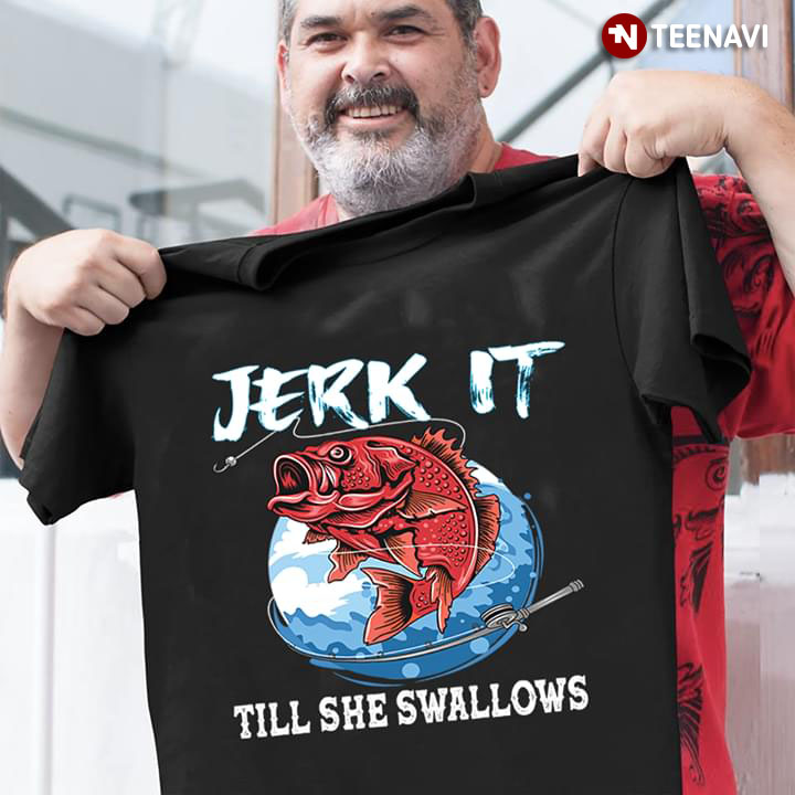 Jerk It Til She Swallow Fishing