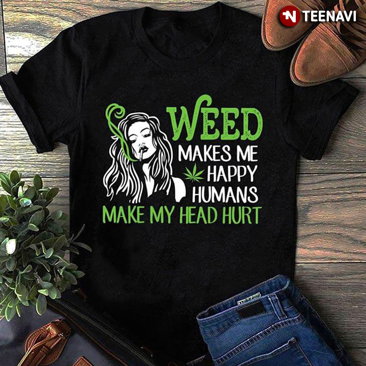 Weed Makes Me Happy Humans Make My Head Hurt Lady