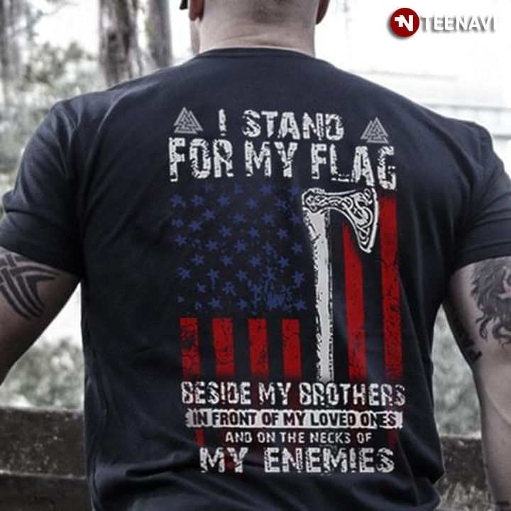 I Stand For My Flag Beside My Brothers In Front Of My Loved Ones