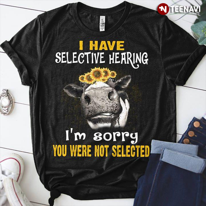 Heifer I Have Selective Hearing I'm Sorry You Were Not Selected