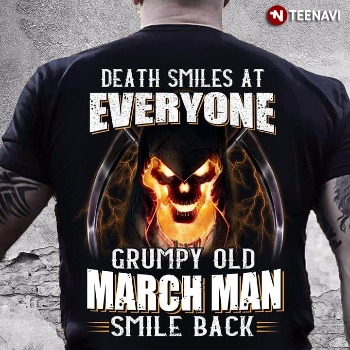 Death Smiles At Everyone Grumpy Old March Man Smiles Back