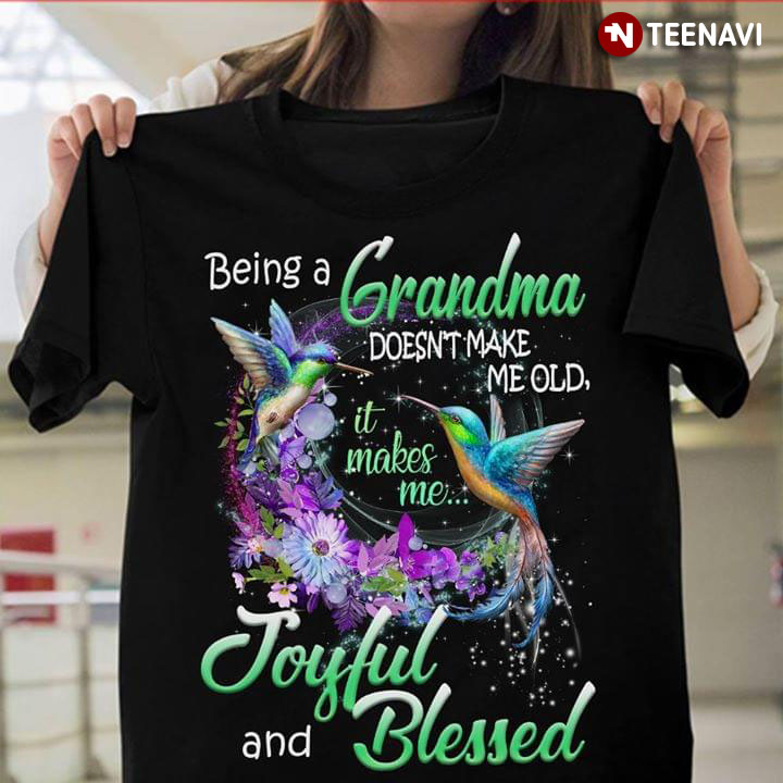 Being A Grandma Doesn't Make Me Old It Makes Me Joyful And Blessed Hummingbird