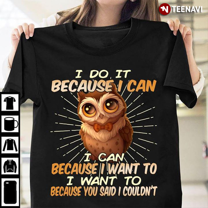 Owl I Do It Because I Can I Can Because I Want To I Want To Because You Said I Couldn't