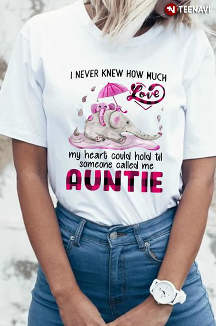 I Never Knew How Much Love My Heart Could Hold Til Someone Called Me Auntie Elephants