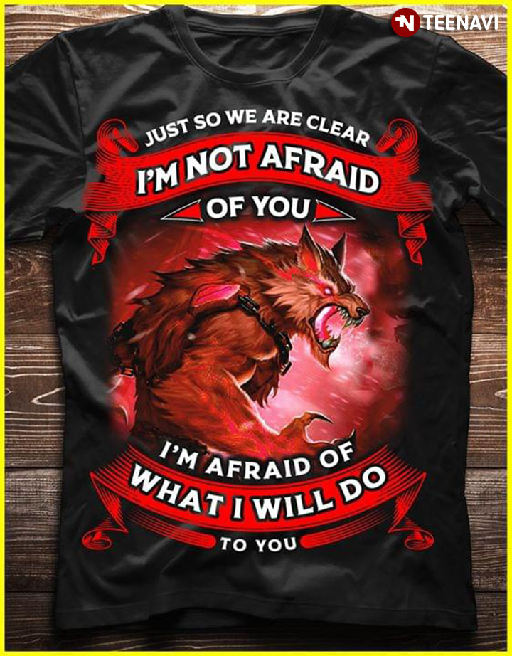 Wolf Just So We Are Clear I'm Not Afraid Of You