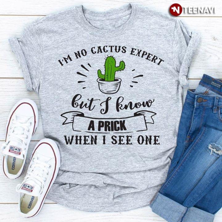 I'm No Cactus Expert But I Know A Prick When I See One Grey Version