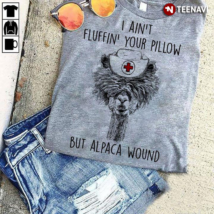 I Ain't Fluffin' Your Pillow But Alpaca Wound Nurse