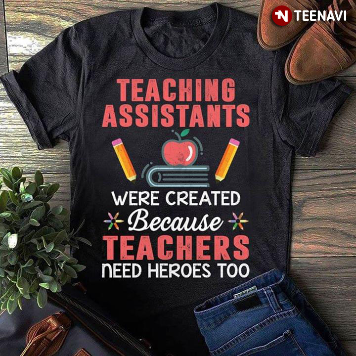 Teaching Assistants Were Created Because Teachers Need Heroes Too New Version