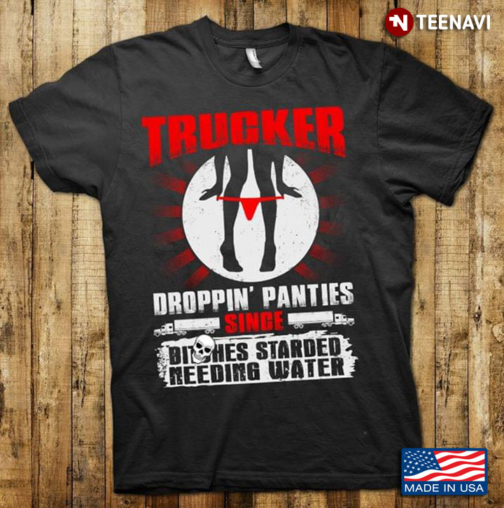 Trucker Droppin Panties Since Bitched Starded Needing Water