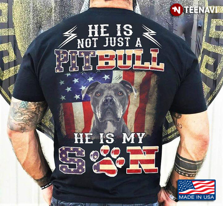 He Is Not Just A Pitbull He Is My Son American Flag