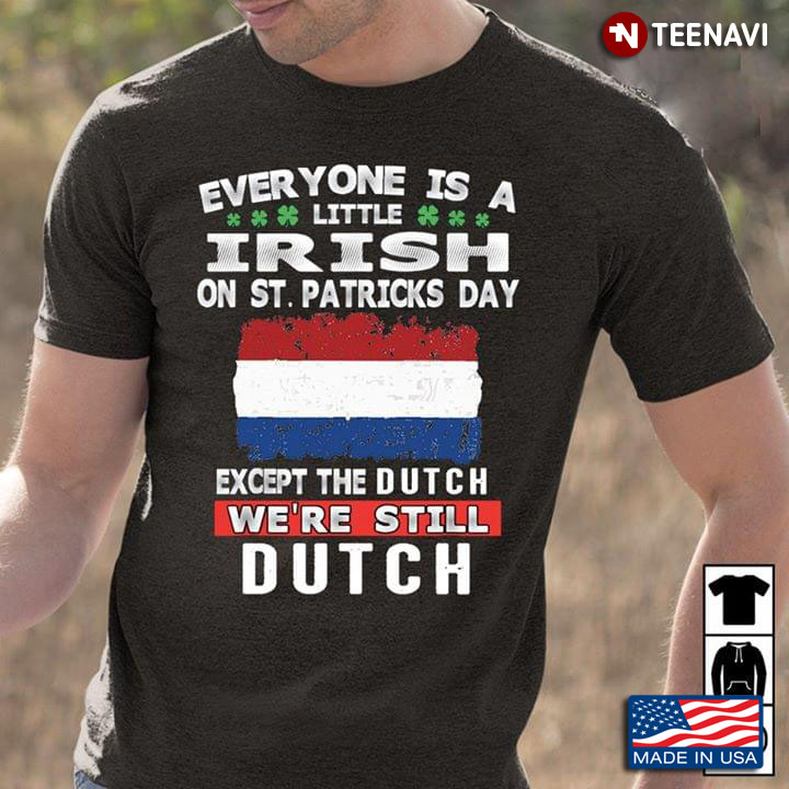 Everyone Is A Little Irish On St Patricks Day Except The Dutch We’re Still Dutch
