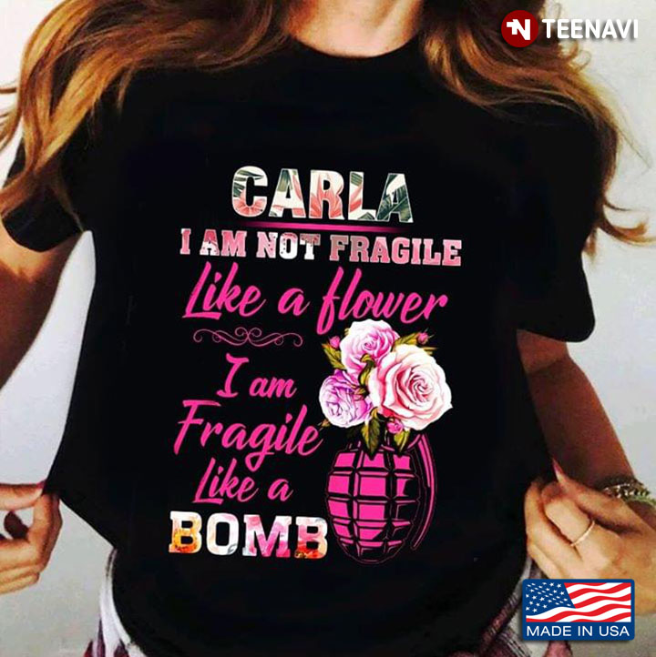 Carla I Am Not Fragile Like A Flower I Am Fragile Like A Bomb