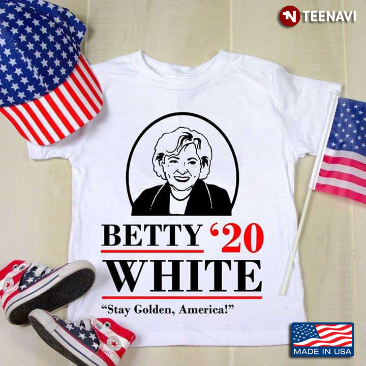 Betty White for President 2020 Stay Golden America