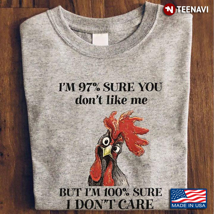 Rooster I'm 97% Sure You Don't Like Me But I'm 100% Sure I Don't Care