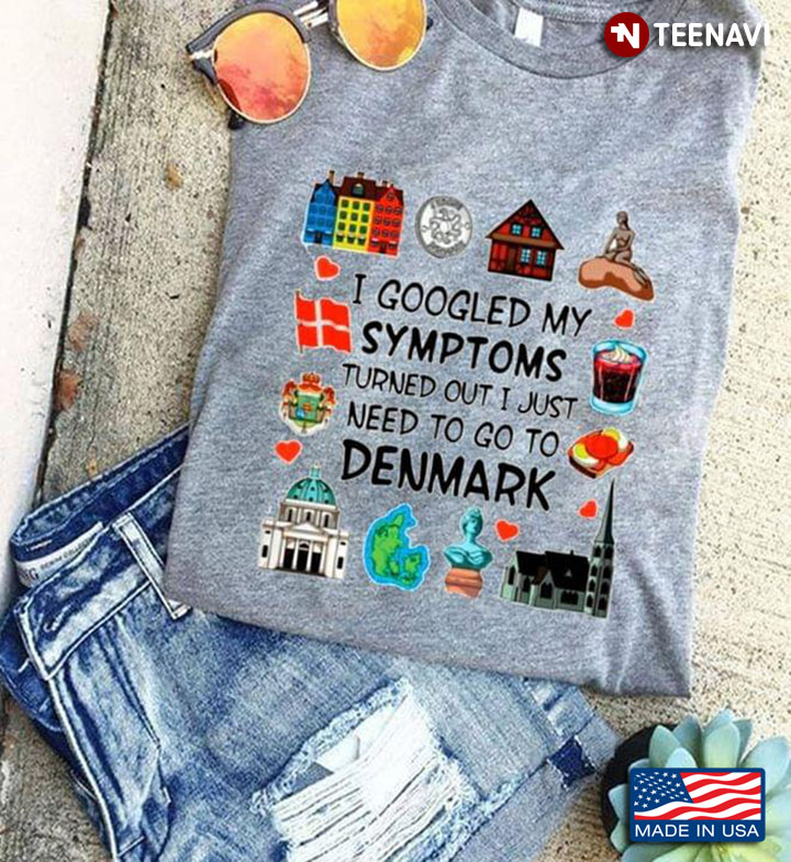 I Googled My Symptoms Turned Out I Just Need To Go To Denmark