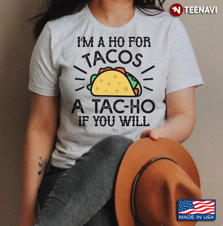 I'm A Ho For Tacos A Tac-Ho If You Will
