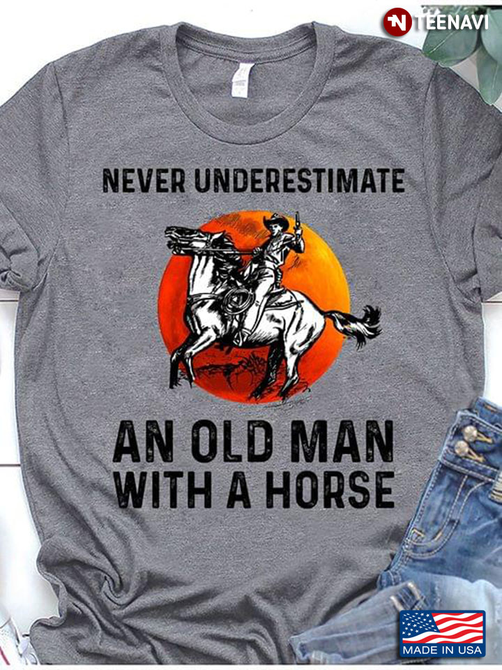 Never Underestimate An Old Man With A Horse