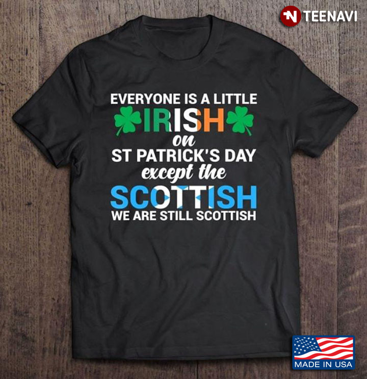 Everyone Is A Little Irish On St Patrick’s Day Except The Scottish We Are Still Scottish