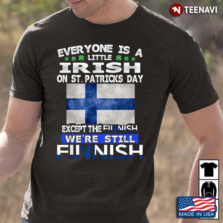 Everyone Is A Little Irish On St Patricks Day Except The Finnish We're Still Finnish