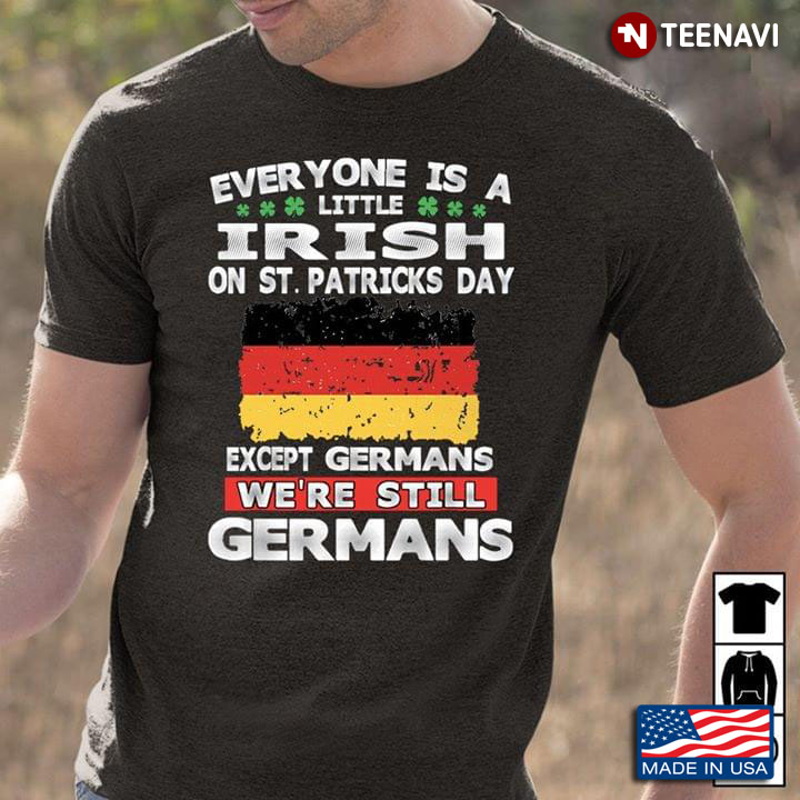 Everyone Is A Little Irish On St Patricks Day Except The Germans We’re Still Germans