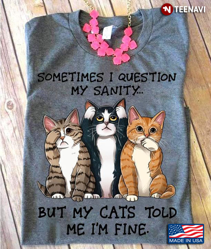 Sometimes I Question My Sanity But My Cats Told Me I'm Fine New Version