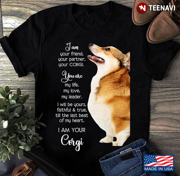 I Am Your Partner Your Friend Your Corgi You Are My Life My Love My Leader
