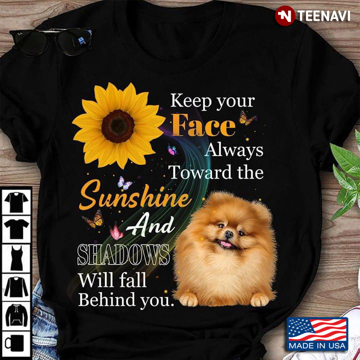 Pomeranian Keep Your Face Always Toward The Sunshine And Shadows Will Fall Behind You