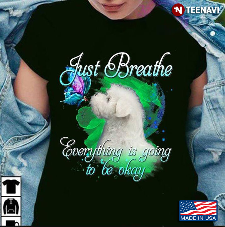 Just Breathe Everything Is Going To Be Okay Maltese