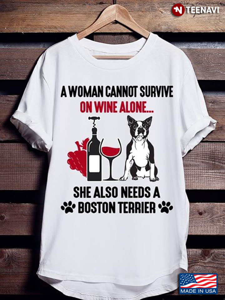 A Woman Cannot Survive On Wine She Also Need Boston Terriers