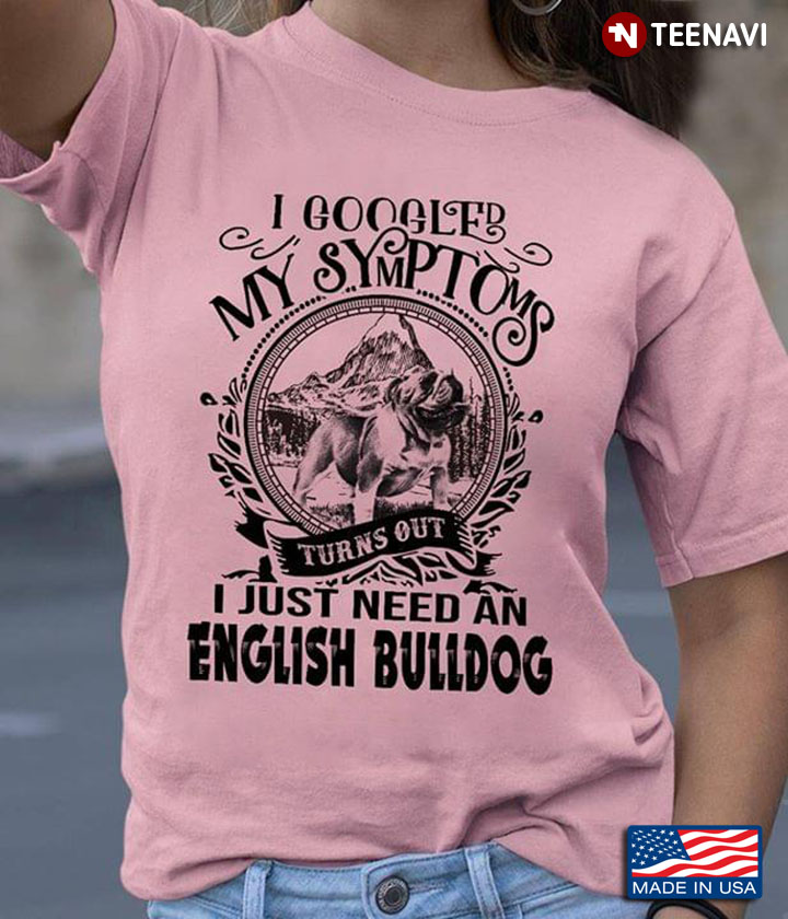 I Googled My Symptoms Turns Out I Just Need A English Bulldog