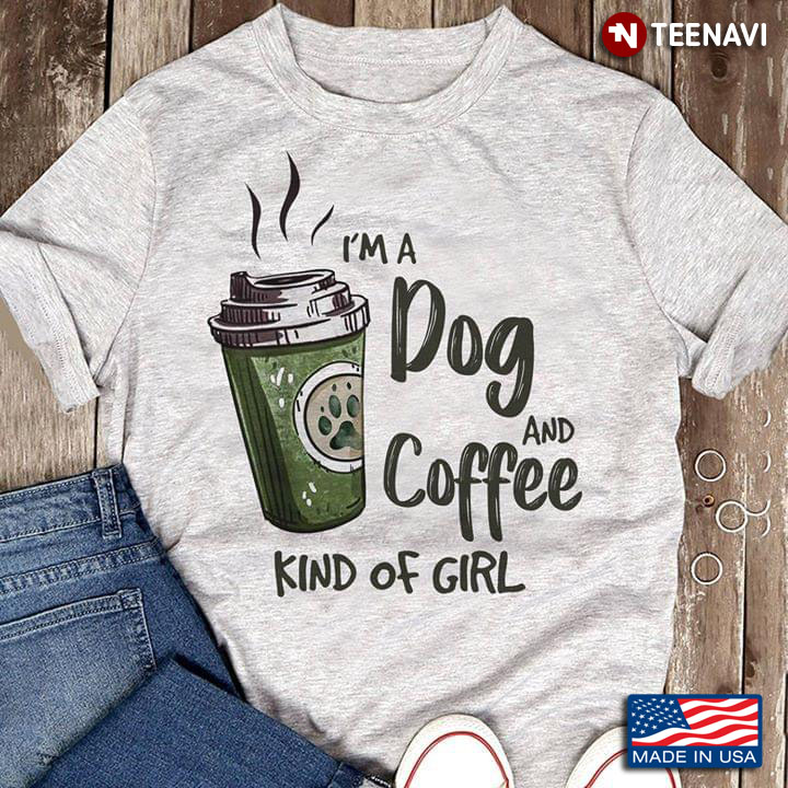 I'm A Dog And Coffee Kind Of Girl