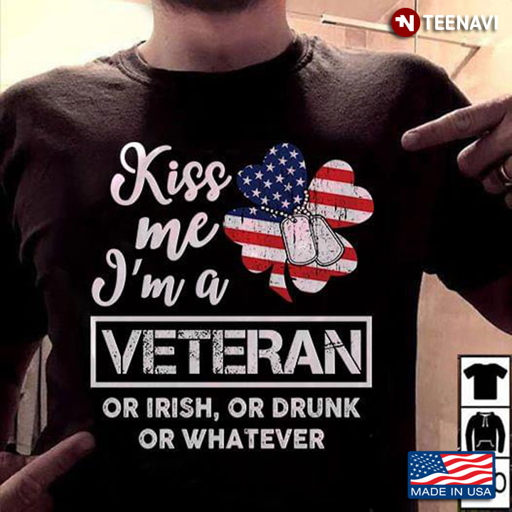 Kiss Me I'm A Veteran Or Irish Or Drunk Or Whatever Flag St. Patrick's Day