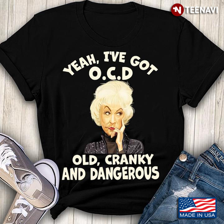 Dorothy Zbornak Yeah I've Got O.C.D Old Cranky And Dangerous