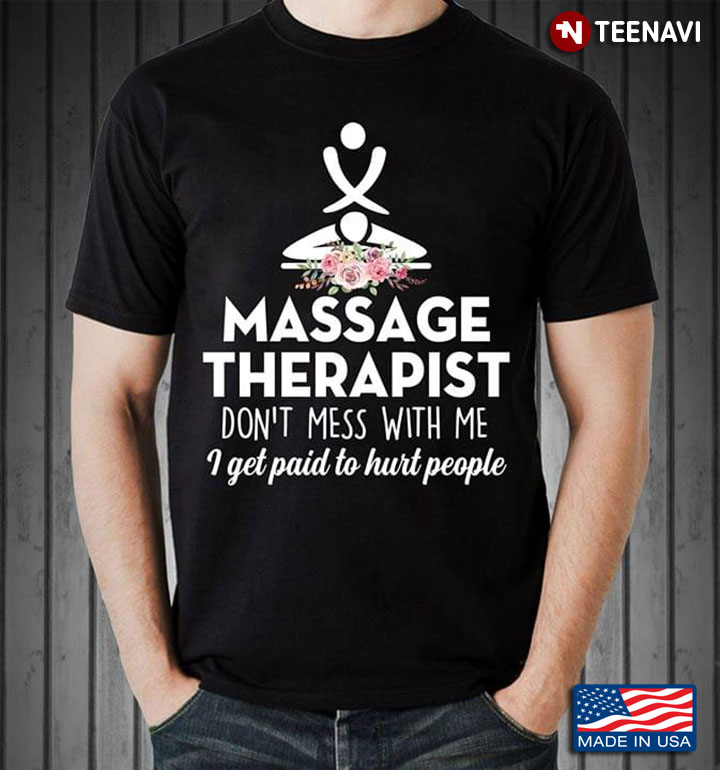 Massage Therapist Don't Mess With Me I Get Paid To Hurt People New Version