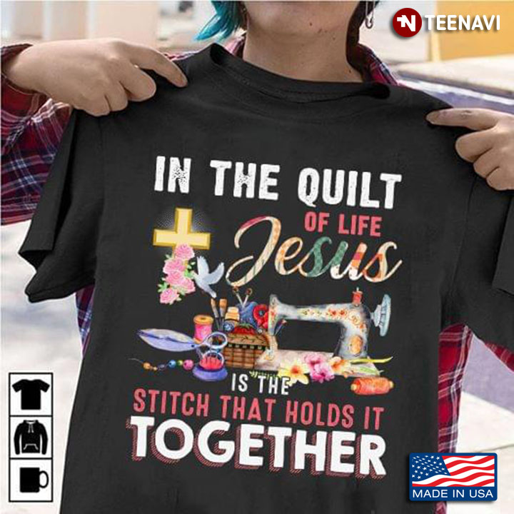 In The Quilt Of Life Jesus Is The Stitch That Holds It Together (New Style)