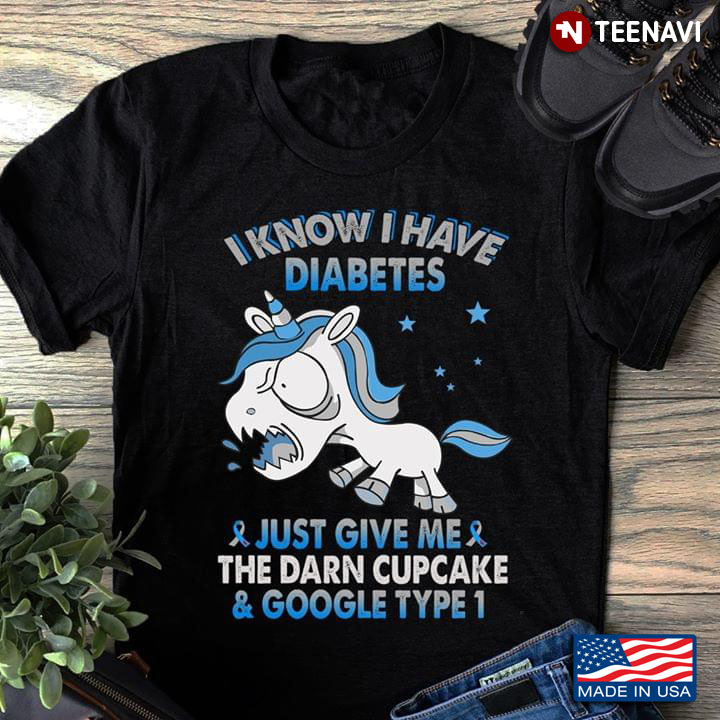 Unicorn I Know I Have Diabetes Just Give Me The Darn Cupcake & Google Type 1