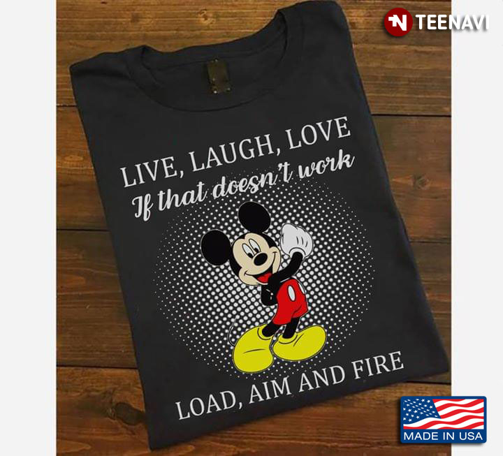 Mickey Mouse Live Laugh Love If That Doesn't Work Load Aim And Fire (New Version)