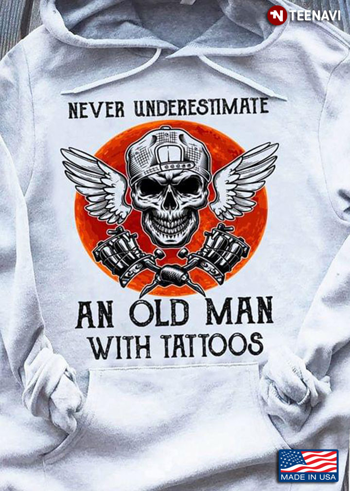Never Underestimate An Old Man With Tattoos