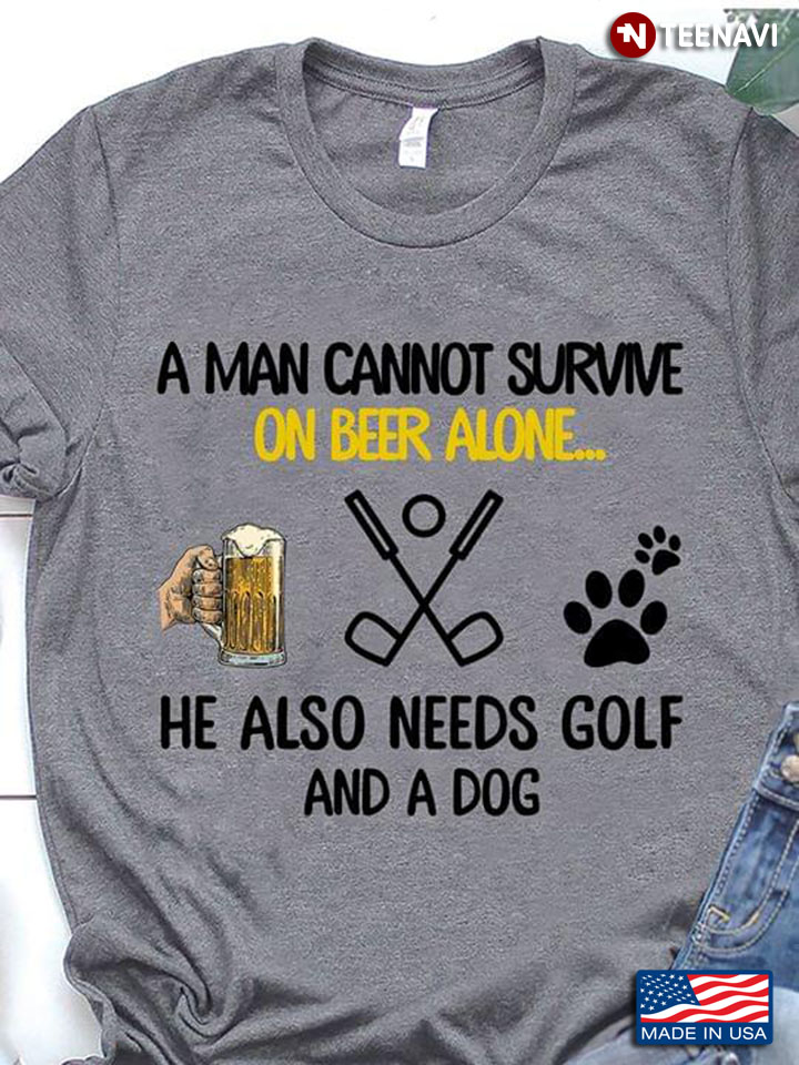 A Man Cannot Survive On Beer Alone He Also Needs Golf And A Dog