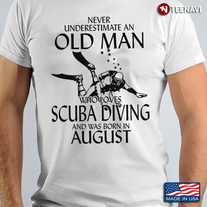 Never Underestimate An Old Man Who Loves Scuba Diving And Was Born In August
