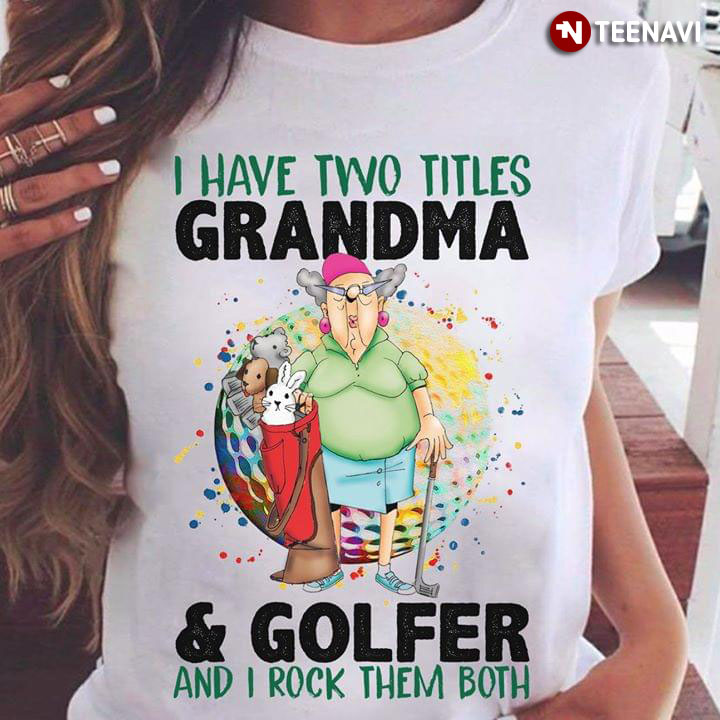 I Have Two Titles Grandma & Golfer And I Rock Them Both